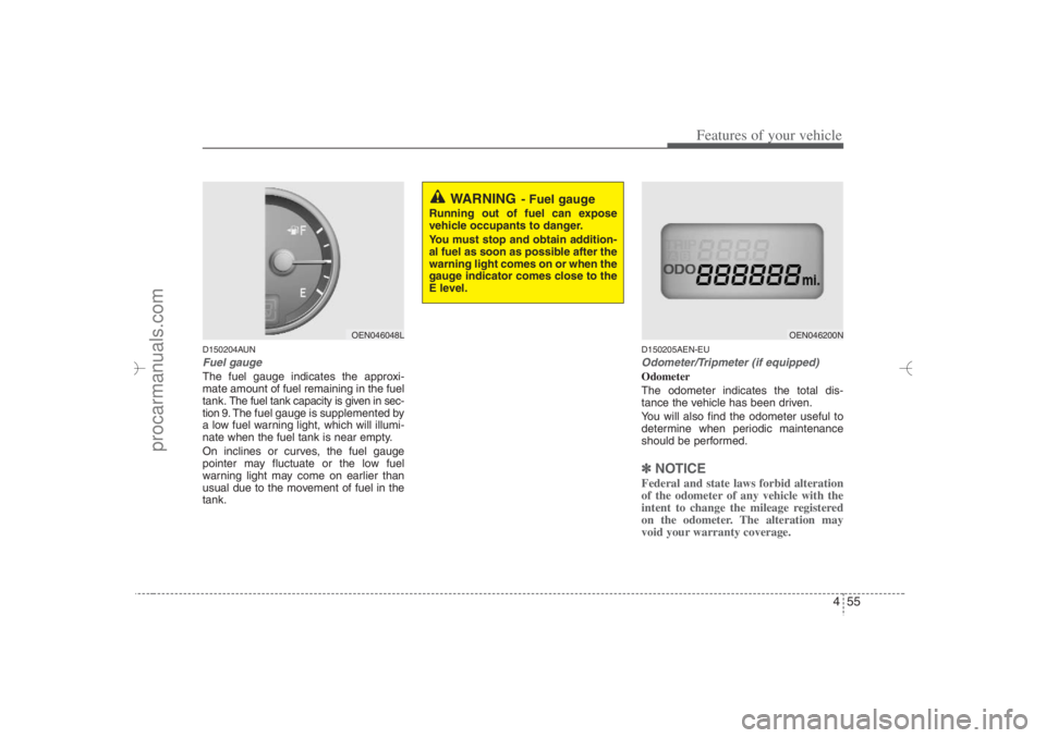 HYUNDAI VERACRUZ 2007 Owners Manual 455
Features of your vehicle
D150204AUNFuel gaugeThe fuel gauge indicates the approxi-
mate amount of fuel remaining in the fuel
tank.
The fuel tank capacity is given in sec-
tion 9.The fuel gauge is HYUNDAI VERACRUZ 2007 Owners Manual 455
Features of your vehicle
D150204AUNFuel gaugeThe fuel gauge indicates the approxi-
mate amount of fuel remaining in the fuel
tank.
The fuel tank capacity is given in sec-
tion 9.The fuel gauge is