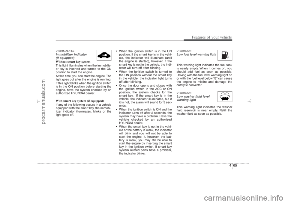 HYUNDAI VERACRUZ 2007 Owners Manual 465
Features of your vehicle
D150317AEN-EEImmobilizer indicator
(if equipped)Without smart key system
This light illuminates when the immobiliz-
er key is inserted and turned to the ON
position to st HYUNDAI VERACRUZ 2007 Owners Manual 465
Features of your vehicle
D150317AEN-EEImmobilizer indicator
(if equipped)Without smart key system
This light illuminates when the immobiliz-
er key is inserted and turned to the ON
position to st