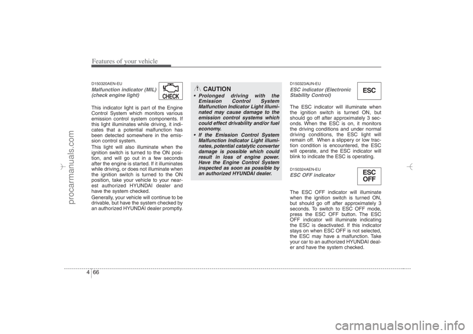 HYUNDAI VERACRUZ 2007 Owners Manual Features of your vehicle66 4D150320AEN-EUMalfunction indicator (MIL)
(check engine light) This indicator light is part of the Engine
Control System which monitors various
emission control system compo HYUNDAI VERACRUZ 2007 Owners Manual Features of your vehicle66 4D150320AEN-EUMalfunction indicator (MIL)
(check engine light) This indicator light is part of the Engine
Control System which monitors various
emission control system compo