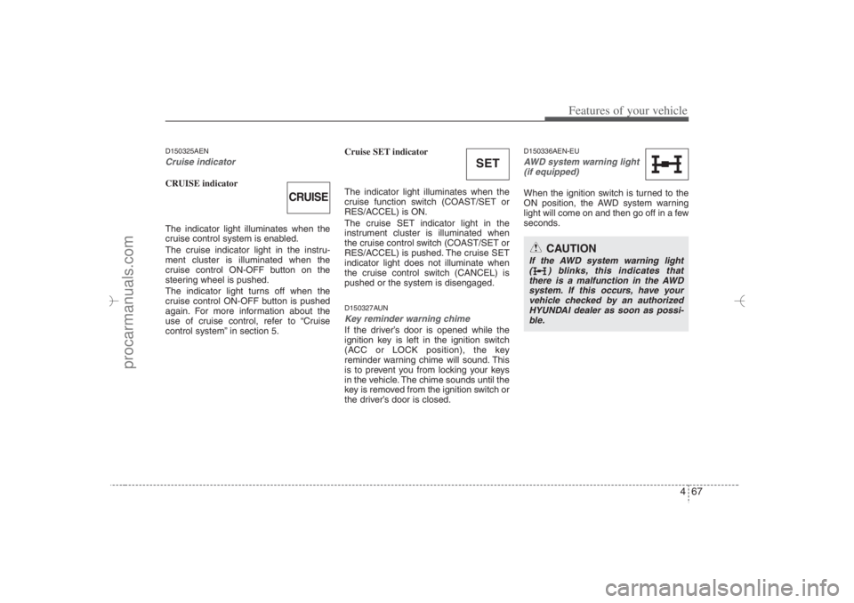 HYUNDAI VERACRUZ 2007 Owners Manual 467
Features of your vehicle
D150325AENCruise indicator CRUISE indicator
The indicator light illuminates when the
cruise control system is enabled.
The cruise indicator light in the instru-
ment clust HYUNDAI VERACRUZ 2007 Owners Manual 467
Features of your vehicle
D150325AENCruise indicator CRUISE indicator
The indicator light illuminates when the
cruise control system is enabled.
The cruise indicator light in the instru-
ment clust