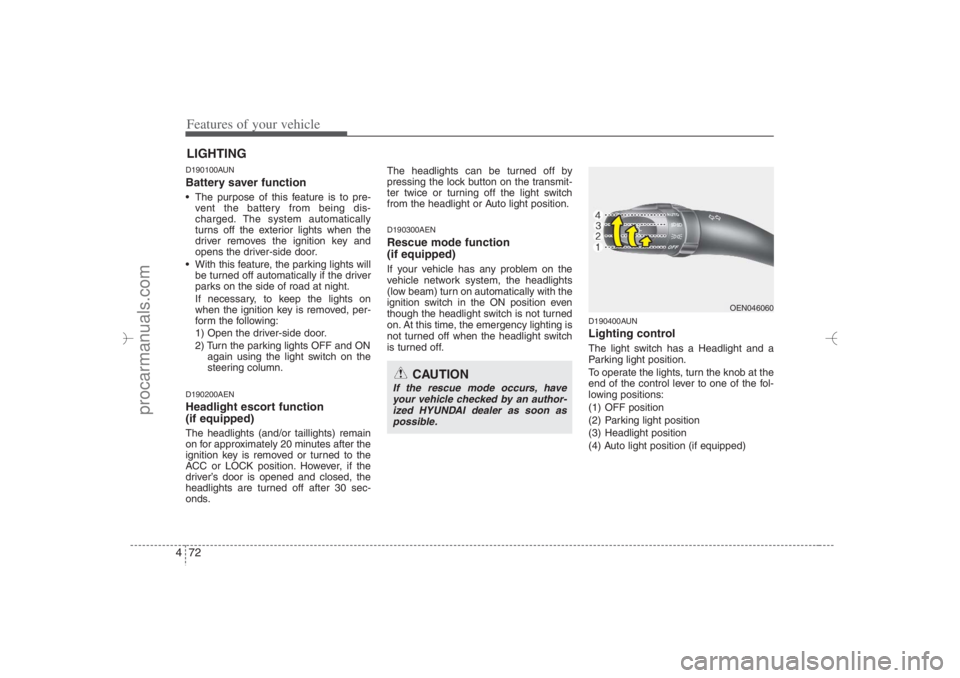 HYUNDAI VERACRUZ 2007 Owners Manual Features of your vehicle72 4D190100AUNBattery saver function The purpose of this feature is to pre-
vent the battery from being dis-
charged. The system automatically
turns off the exterior lights HYUNDAI VERACRUZ 2007 Owners Manual Features of your vehicle72 4D190100AUNBattery saver function The purpose of this feature is to pre-
vent the battery from being dis-
charged. The system automatically
turns off the exterior lights