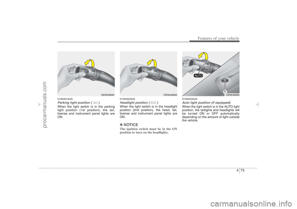 HYUNDAI VERACRUZ 2007 Owners Manual 473
Features of your vehicle
D190401AUNParking light position ( )When the light switch is in the parking
light position (1st position), the tail,
license and instrument panel lights are
ON.
D190402AUN HYUNDAI VERACRUZ 2007 Owners Manual 473
Features of your vehicle
D190401AUNParking light position ( )When the light switch is in the parking
light position (1st position), the tail,
license and instrument panel lights are
ON.
D190402AUN