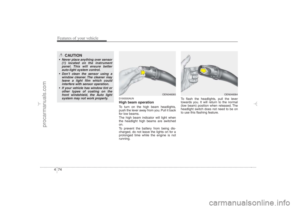 HYUNDAI VERACRUZ 2007 Owners Manual Features of your vehicle74 4
D190500AUNHigh beam operation To turn on the high beam headlights,
push the lever away from you. Pull it back
for low beams.
The high beam indicator will light when
the he HYUNDAI VERACRUZ 2007 Owners Manual Features of your vehicle74 4
D190500AUNHigh beam operation To turn on the high beam headlights,
push the lever away from you. Pull it back
for low beams.
The high beam indicator will light when
the he