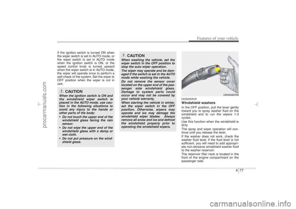 HYUNDAI VERACRUZ 2007 Owners Manual 477
Features of your vehicle
If the ignition switch is turned ON when
the wiper switch is set in AUTO mode, or
the wiper switch is set in AUTO mode
when the ignition switch is ON, or the
speed control HYUNDAI VERACRUZ 2007 Owners Manual 477
Features of your vehicle
If the ignition switch is turned ON when
the wiper switch is set in AUTO mode, or
the wiper switch is set in AUTO mode
when the ignition switch is ON, or the
speed control