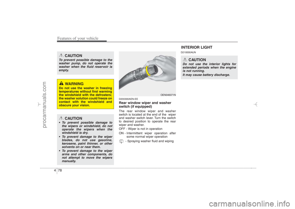 HYUNDAI VERACRUZ 2007 Owners Manual Features of your vehicle78 4
D200300AEN-EERear window wiper and washer
switch (if equipped)The rear window wiper and washer
switch is located at the end of the wiper
and washer switch lever. Turn the HYUNDAI VERACRUZ 2007 Owners Manual Features of your vehicle78 4
D200300AEN-EERear window wiper and washer
switch (if equipped)The rear window wiper and washer
switch is located at the end of the wiper
and washer switch lever. Turn the