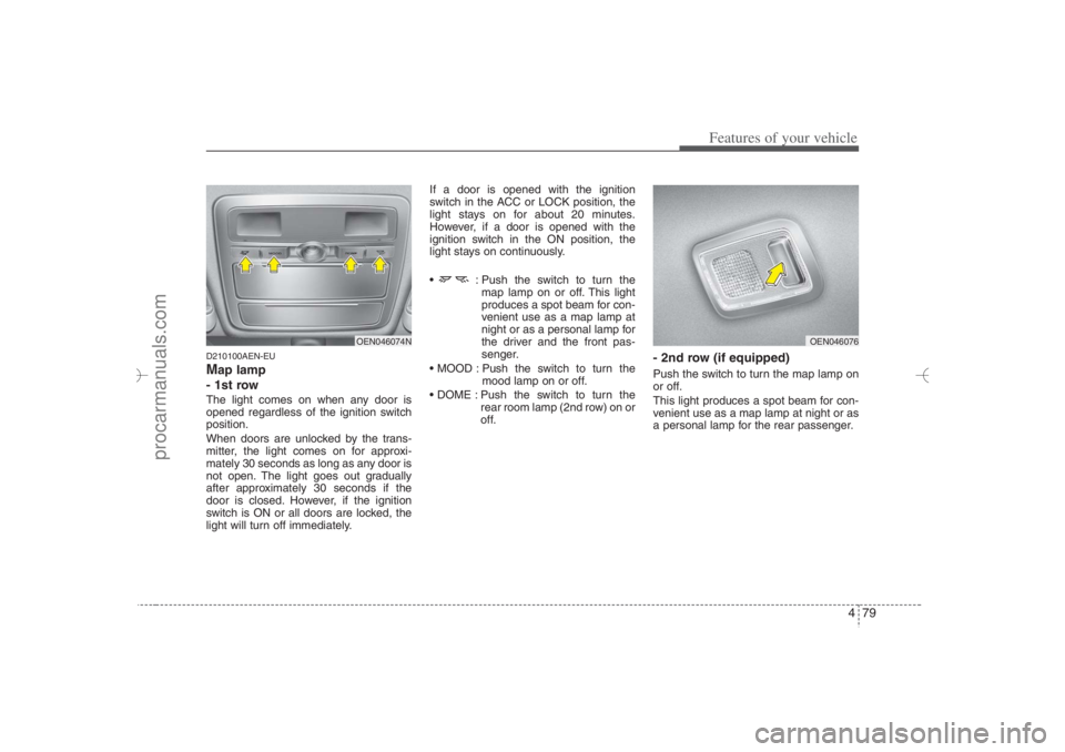 HYUNDAI VERACRUZ 2007 Owners Manual 479
Features of your vehicle
D210100AEN-EUMap lamp
- 1st rowThe light comes on when any door is
opened regardless of the ignition switch
position.
When doors are unlocked by the trans-
mitter, the li HYUNDAI VERACRUZ 2007 Owners Manual 479
Features of your vehicle
D210100AEN-EUMap lamp
- 1st rowThe light comes on when any door is
opened regardless of the ignition switch
position.
When doors are unlocked by the trans-
mitter, the li