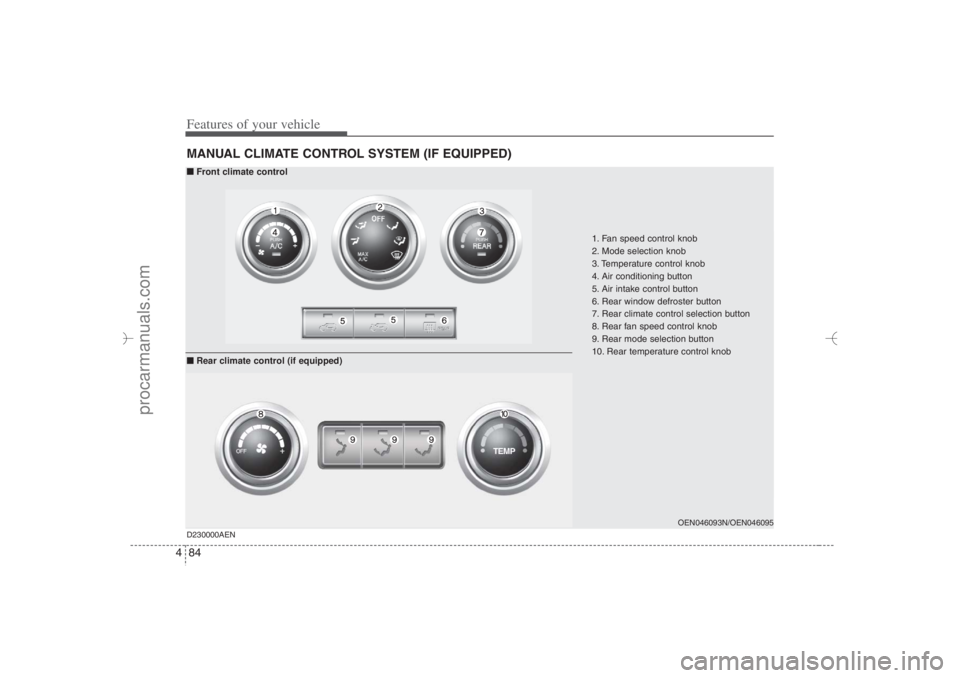 HYUNDAI VERACRUZ 2007 Owners Manual Features of your vehicle84 4MANUAL CLIMATE CONTROL SYSTEM (IF EQUIPPED)
OEN046093N/OEN046095
1. Fan speed control knob
2. Mode selection knob
3. Temperature control knob
4. Air conditioning button
5. HYUNDAI VERACRUZ 2007 Owners Manual Features of your vehicle84 4MANUAL CLIMATE CONTROL SYSTEM (IF EQUIPPED)
OEN046093N/OEN046095
1. Fan speed control knob
2. Mode selection knob
3. Temperature control knob
4. Air conditioning button
5.