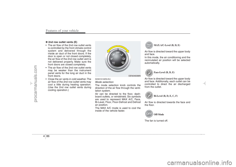 HYUNDAI VERACRUZ 2007 Owners Manual Features of your vehicle86 4❈
❈
2nd row outlet vents (E)
• The air flow of the 2nd row outlet vents
is controlled by the front climate control
system and delivered through the
inside air duct HYUNDAI VERACRUZ 2007 Owners Manual Features of your vehicle86 4❈
❈
2nd row outlet vents (E)
• The air flow of the 2nd row outlet vents
is controlled by the front climate control
system and delivered through the
inside air duct