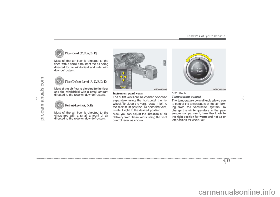 HYUNDAI VERACRUZ 2007 Owners Manual 487
Features of your vehicle
Floor-Level (C, F, A, D, E)
Most of the air flow is directed to the
floor, with a small amount of the air being
directed to the windshield and side win-
dow defrosters.
Fl HYUNDAI VERACRUZ 2007 Owners Manual 487
Features of your vehicle
Floor-Level (C, F, A, D, E)
Most of the air flow is directed to the
floor, with a small amount of the air being
directed to the windshield and side win-
dow defrosters.
Fl