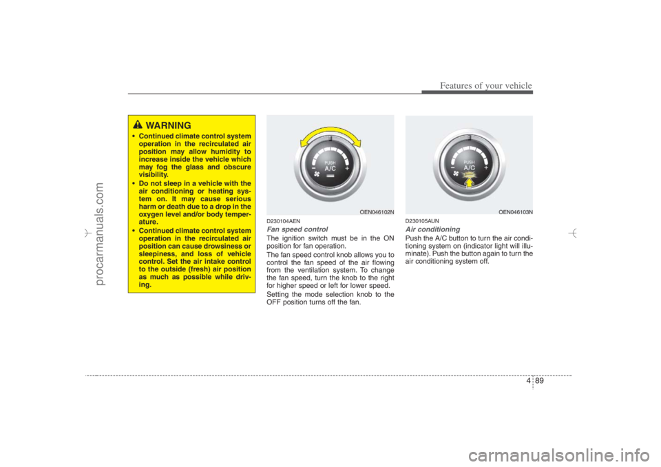 HYUNDAI VERACRUZ 2007 Owners Manual 489
Features of your vehicle
D230104AENFan speed controlThe ignition switch must be in the ON
position for fan operation.
The fan speed control knob allows you to
control the fan speed of the air flow HYUNDAI VERACRUZ 2007 Owners Manual 489
Features of your vehicle
D230104AENFan speed controlThe ignition switch must be in the ON
position for fan operation.
The fan speed control knob allows you to
control the fan speed of the air flow