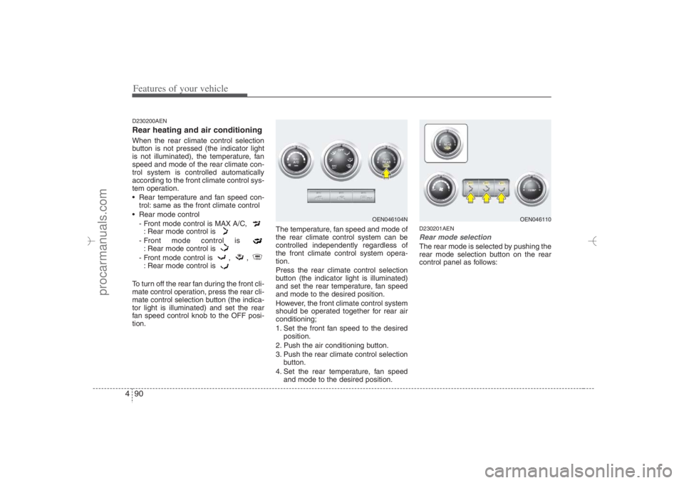 HYUNDAI VERACRUZ 2007 Owners Manual Features of your vehicle90 4D230200AENRear heating and air conditioningWhen the rear climate control selection
button is not pressed (the indicator light
is not illuminated), the temperature, fan
spee HYUNDAI VERACRUZ 2007 Owners Manual Features of your vehicle90 4D230200AENRear heating and air conditioningWhen the rear climate control selection
button is not pressed (the indicator light
is not illuminated), the temperature, fan
spee