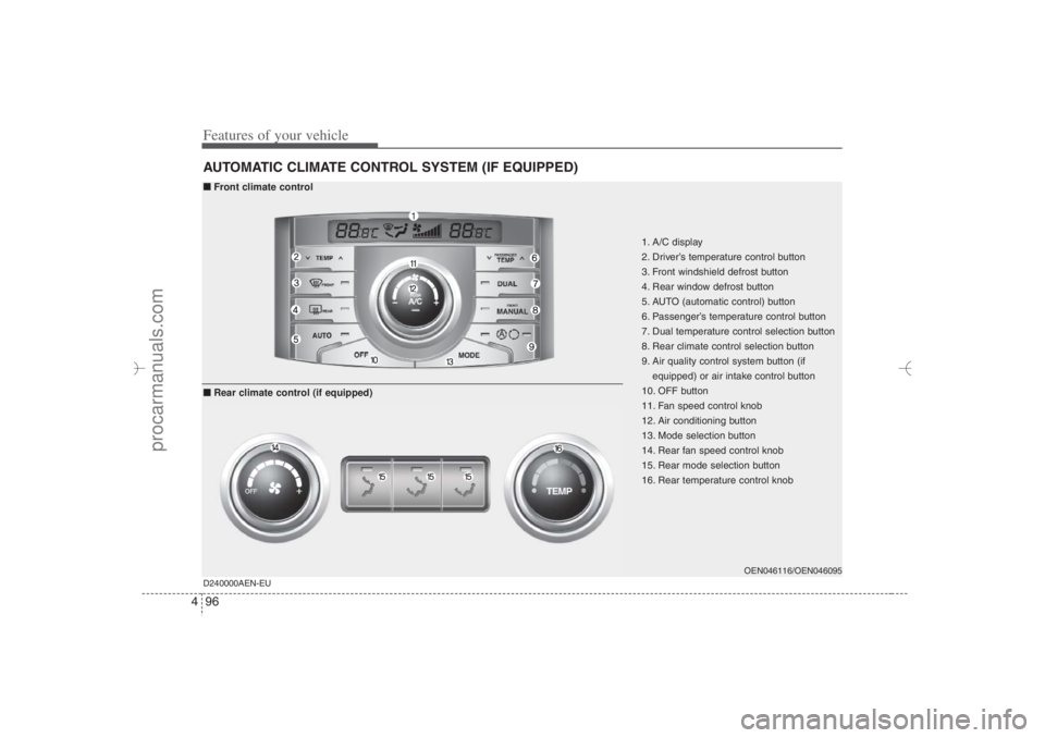 HYUNDAI VERACRUZ 2007 Owners Manual Features of your vehicle96 4AUTOMATIC CLIMATE CONTROL SYSTEM (IF EQUIPPED)
1. A/C display
2. Driver’s temperature control button
3. Front windshield defrost button
4. Rear window defrost button
5. A HYUNDAI VERACRUZ 2007 Owners Manual Features of your vehicle96 4AUTOMATIC CLIMATE CONTROL SYSTEM (IF EQUIPPED)
1. A/C display
2. Driver’s temperature control button
3. Front windshield defrost button
4. Rear window defrost button
5. A