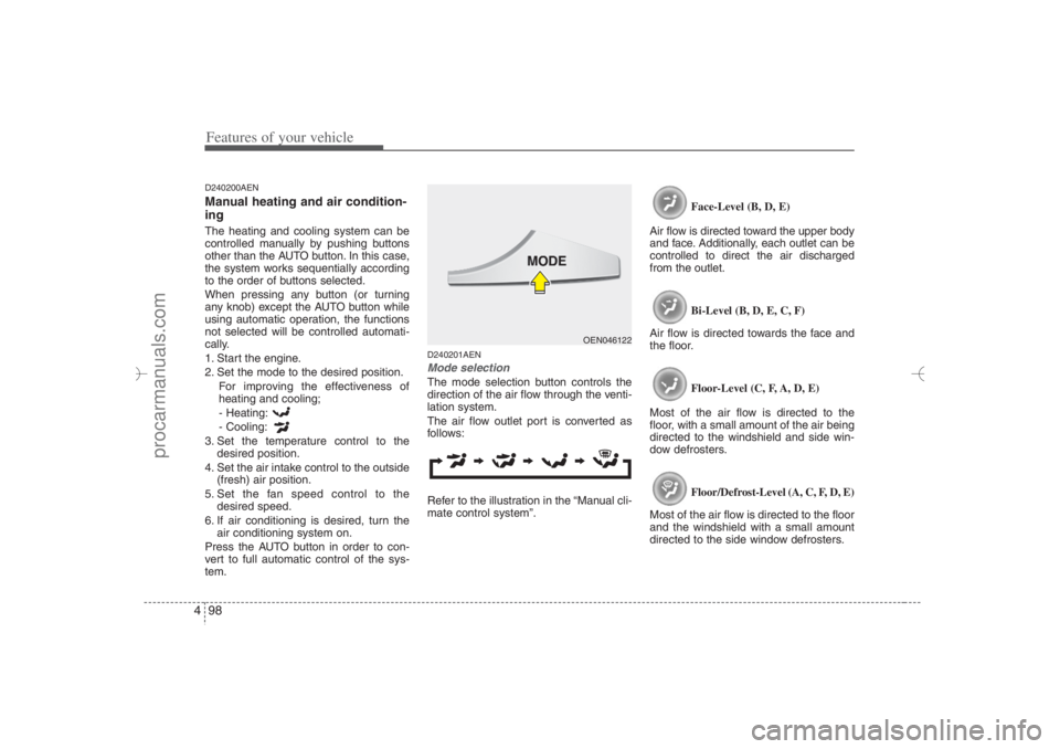 HYUNDAI VERACRUZ 2007 Owners Manual Features of your vehicle98 4D240200AENManual heating and air condition-
ingThe heating and cooling system can be
controlled manually by pushing buttons
other than the AUTO button. In this case,
the sy HYUNDAI VERACRUZ 2007 Owners Manual Features of your vehicle98 4D240200AENManual heating and air condition-
ingThe heating and cooling system can be
controlled manually by pushing buttons
other than the AUTO button. In this case,
the sy