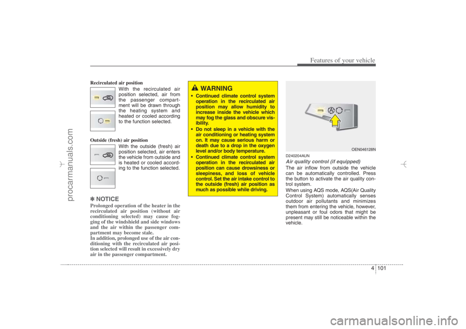 HYUNDAI VERACRUZ 2007 Owners Manual 4 101
Features of your vehicle
Recirculated air position
With the recirculated air
position selected, air from
the passenger compart-
ment will be drawn through
the heating system and
heated or cooled HYUNDAI VERACRUZ 2007 Owners Manual 4 101
Features of your vehicle
Recirculated air position
With the recirculated air
position selected, air from
the passenger compart-
ment will be drawn through
the heating system and
heated or cooled