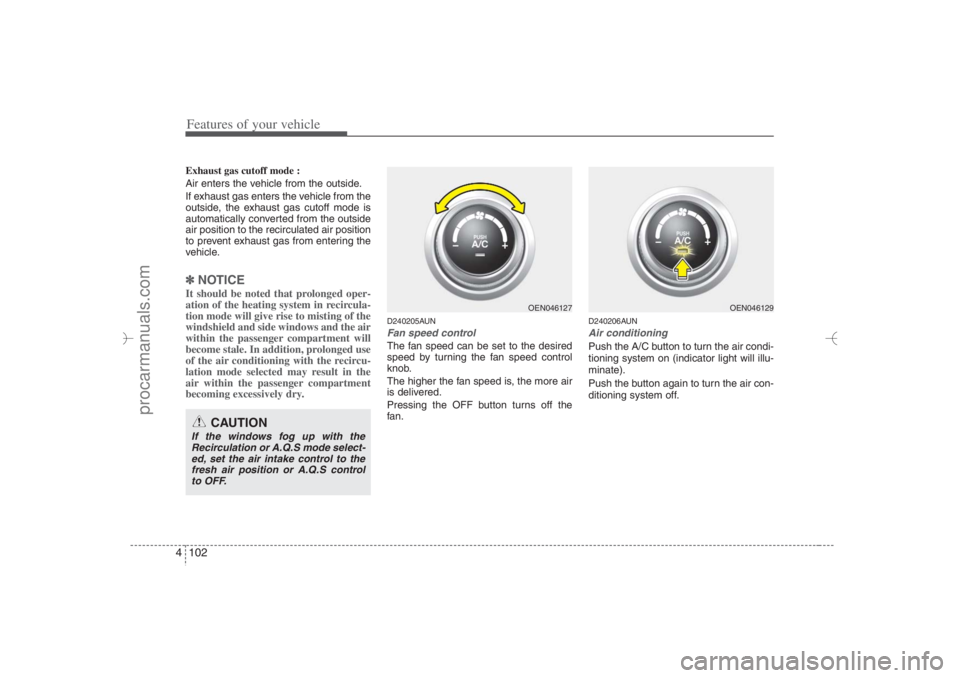 HYUNDAI VERACRUZ 2007 Owners Manual Features of your vehicle102 4Exhaust gas cutoff mode :
Air enters the vehicle from the outside.
If exhaust gas enters the vehicle from the
outside, the exhaust gas cutoff mode is
automatically convert HYUNDAI VERACRUZ 2007 Owners Manual Features of your vehicle102 4Exhaust gas cutoff mode :
Air enters the vehicle from the outside.
If exhaust gas enters the vehicle from the
outside, the exhaust gas cutoff mode is
automatically convert