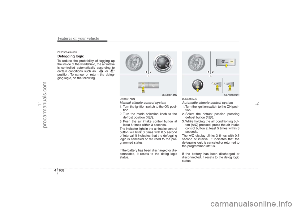 HYUNDAI VERACRUZ 2007 Owners Manual Features of your vehicle108 4D250300AUN-EUDefogging logicTo reduce the probability of fogging up
the inside of the windshield, the air intake
is controlled automatically according to
certain condition HYUNDAI VERACRUZ 2007 Owners Manual Features of your vehicle108 4D250300AUN-EUDefogging logicTo reduce the probability of fogging up
the inside of the windshield, the air intake
is controlled automatically according to
certain condition
