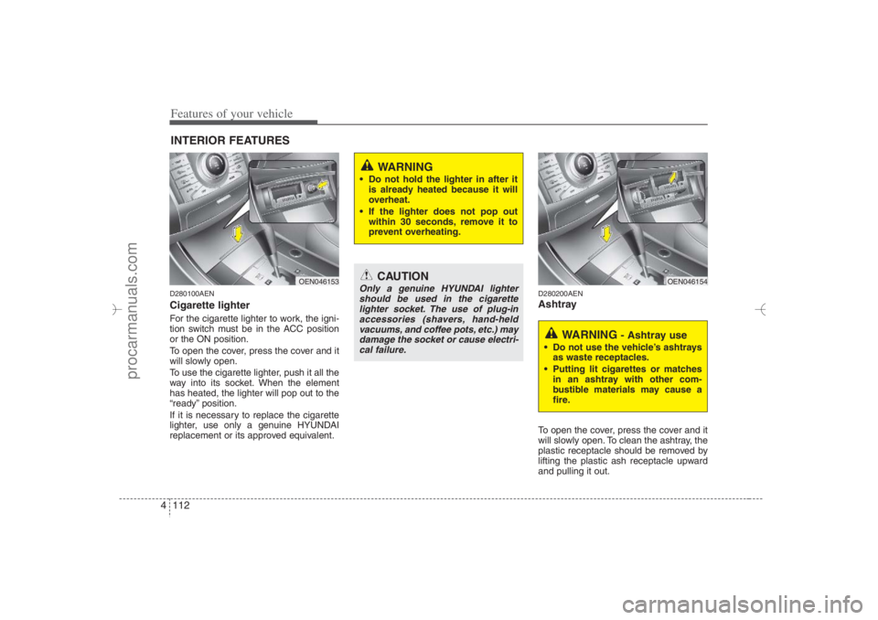 HYUNDAI VERACRUZ 2007 Owners Manual Features of your vehicle112 4D280100AENCigarette lighterFor the cigarette lighter to work, the igni-
tion switch must be in the ACC position
or the ON position.
To open the cover, press the cover and HYUNDAI VERACRUZ 2007 Owners Manual Features of your vehicle112 4D280100AENCigarette lighterFor the cigarette lighter to work, the igni-
tion switch must be in the ACC position
or the ON position.
To open the cover, press the cover and