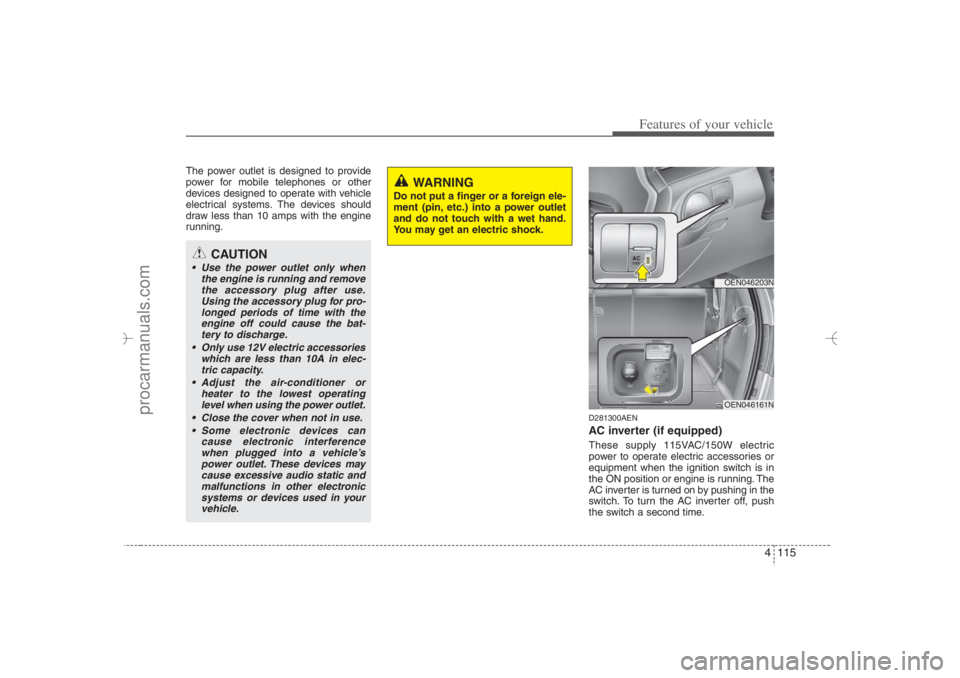 HYUNDAI VERACRUZ 2007 Owners Manual 4 115
Features of your vehicle
The power outlet is designed to provide
power for mobile telephones or other
devices designed to operate with vehicle
electrical systems. The devices should
draw less th HYUNDAI VERACRUZ 2007 Owners Manual 4 115
Features of your vehicle
The power outlet is designed to provide
power for mobile telephones or other
devices designed to operate with vehicle
electrical systems. The devices should
draw less th