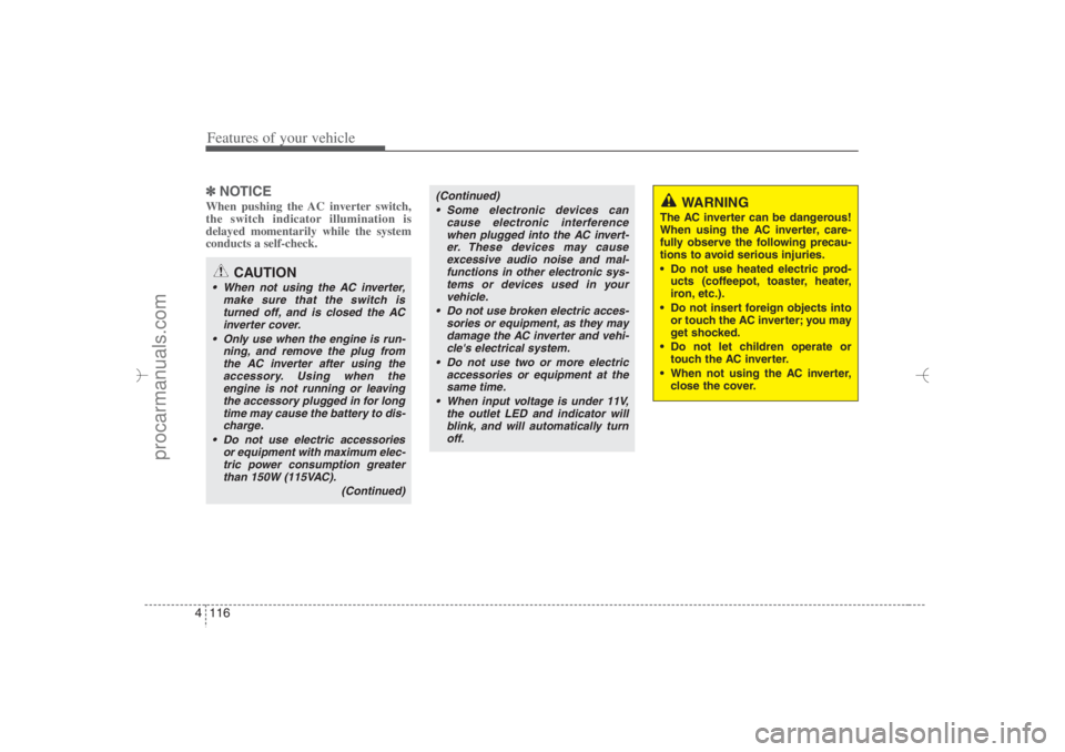 HYUNDAI VERACRUZ 2007 Owners Manual Features of your vehicle116 4✽
✽
NOTICEWhen pushing the AC inverter switch,
the switch indicator illumination is
delayed momentarily while the system
conducts a self-check.
WARNING
The AC inverter HYUNDAI VERACRUZ 2007 Owners Manual Features of your vehicle116 4✽
✽
NOTICEWhen pushing the AC inverter switch,
the switch indicator illumination is
delayed momentarily while the system
conducts a self-check.
WARNING
The AC inverter