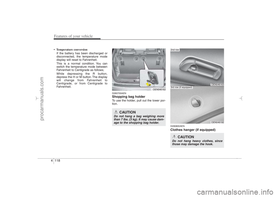 HYUNDAI VERACRUZ 2007 Owners Manual Features of your vehicle118 4• Temperature conversion
If the battery has been discharged or
disconnected, the temperature mode
display will reset to Fahrenheit.
This is a normal condition. You can
HYUNDAI VERACRUZ 2007 Owners Manual Features of your vehicle118 4• Temperature conversion
If the battery has been discharged or
disconnected, the temperature mode
display will reset to Fahrenheit.
This is a normal condition. You can