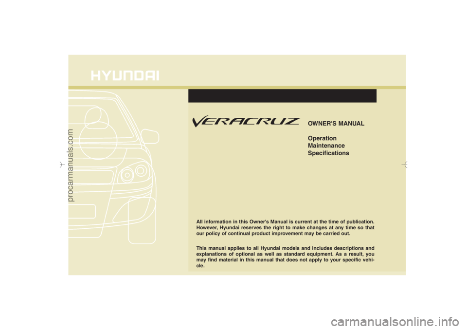 HYUNDAI VERACRUZ 2007  Owners Manual OWNERS MANUAL
Operation
Maintenance
Specifications
All information in this Owners Manual is current at the time of publication.
However, Hyundai reserves the right to make changes at any time so tha