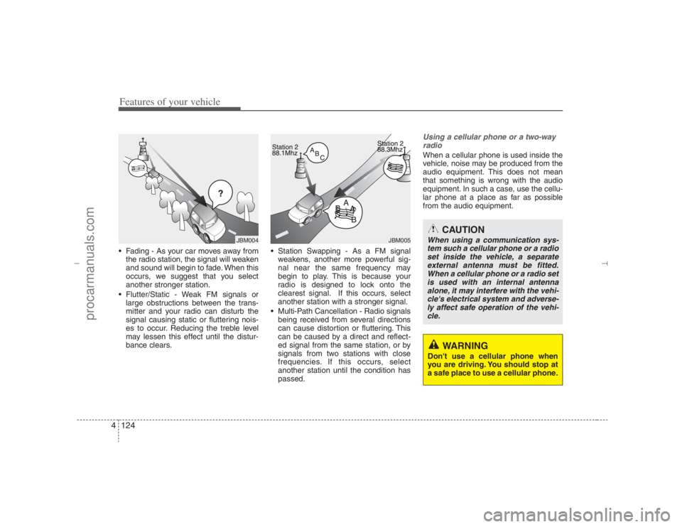 HYUNDAI VERACRUZ 2007  Owners Manual Features of your vehicle124 4 Fading - As your car moves away from
the radio station, the signal will weaken
and sound will begin to fade. When this
occurs, we suggest that you select
another stronge