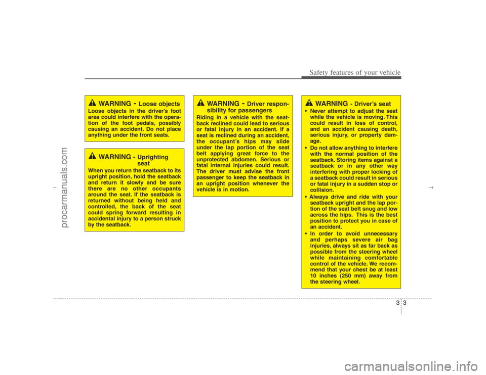 HYUNDAI VERACRUZ 2007 Owners Manual 33
Safety features of your vehicleWARNING
- Driver’s seat
 Never attempt to adjust the seat
while the vehicle is moving. This
could result in loss of control,
and an accident causing death,
serious