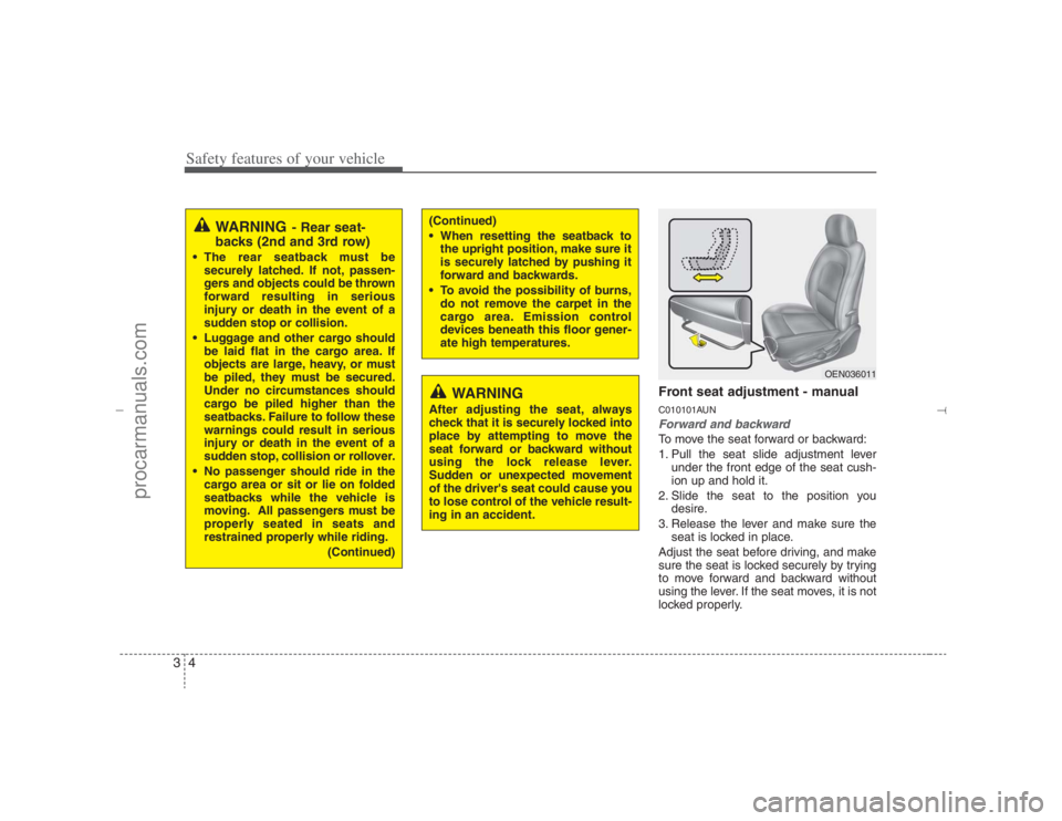 HYUNDAI VERACRUZ 2007 Owners Manual Safety features of your vehicle4 3
Front seat adjustment - manualC010101AUNForward and backwardTo move the seat forward or backward:
1. Pull the seat slide adjustment lever
under the front edge of the