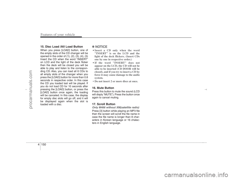 HYUNDAI VERACRUZ 2007  Owners Manual Features of your vehicle150 415. Disc Load /All Load ButtonWhen you press [LOAD] button, one of
the empty slots of the CD changer will be
opened in the order of (1), (2), (3), (4), (5)
Insert the CD w