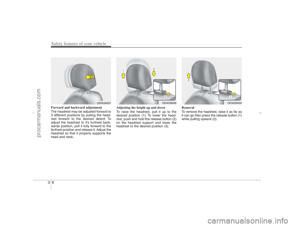 HYUNDAI VERACRUZ 2007 Owners Manual Safety features of your vehicle6 3Forward and backward adjustment 
The headrest may be adjusted forward to
3 different positions by pulling the head-
rest forward to the desired detent. To
adjust the 