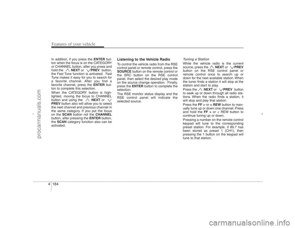 HYUNDAI VERACRUZ 2007  Owners Manual Features of your vehicle184 4In addition, if you press the ENTERbut-
ton when the focus is on the CATEGORY
or CHANNEL button, after you press and
hold the  NEXT or  PREV  button,
the Fast Tune functio