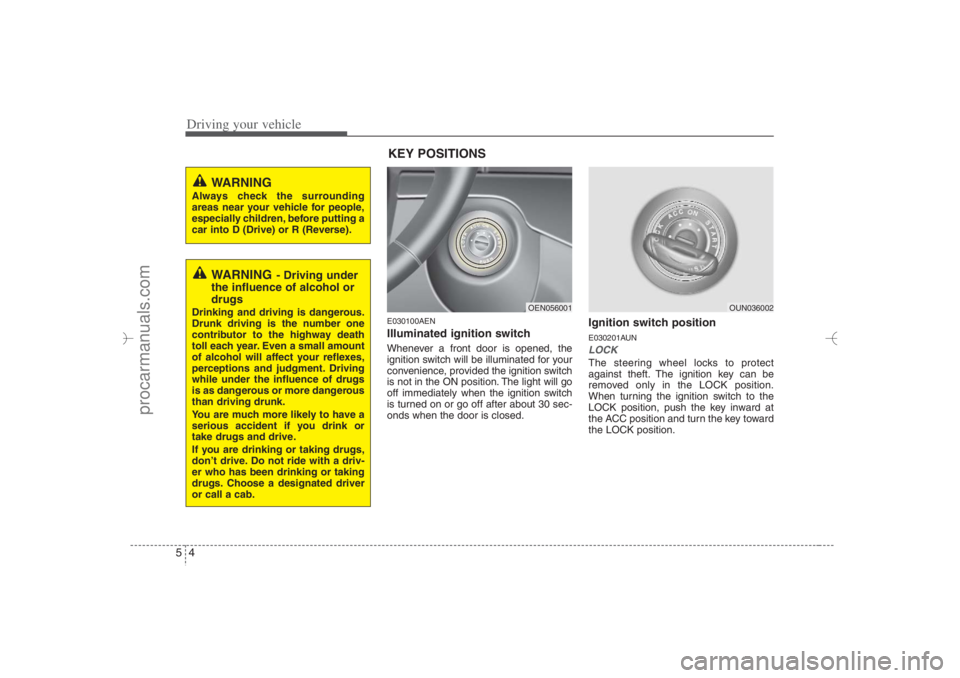 HYUNDAI VERACRUZ 2007 Owners Manual Driving your vehicle4 5
E030100AENIlluminated ignition switch Whenever a front door is opened, the
ignition switch will be illuminated for your
convenience, provided the ignition switch
is not in the HYUNDAI VERACRUZ 2007 Owners Manual Driving your vehicle4 5
E030100AENIlluminated ignition switch Whenever a front door is opened, the
ignition switch will be illuminated for your
convenience, provided the ignition switch
is not in the
