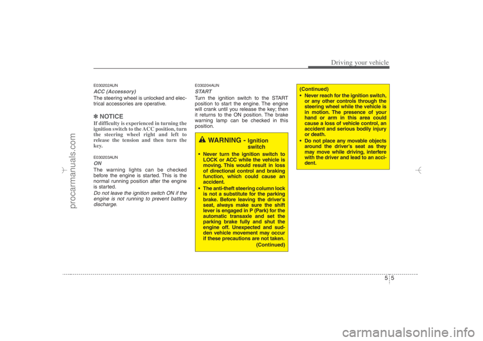 HYUNDAI VERACRUZ 2007 Owners Manual 55
Driving your vehicle
E030202AUNACC (Accessory)The steering wheel is unlocked and elec-
trical accessories are operative.✽ ✽
NOTICEIf difficulty is experienced in turning the
ignition switch to HYUNDAI VERACRUZ 2007 Owners Manual 55
Driving your vehicle
E030202AUNACC (Accessory)The steering wheel is unlocked and elec-
trical accessories are operative.✽ ✽
NOTICEIf difficulty is experienced in turning the
ignition switch to