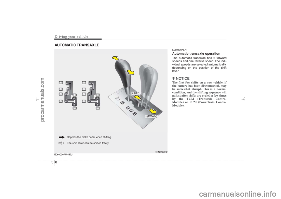 HYUNDAI VERACRUZ 2007 Owners Manual Driving your vehicle8 5E060000AUN-EUE060100AEN
Automatic transaxle operationThe automatic transaxle has 6 forward
speeds and one reverse speed. The indi-
vidual speeds are selected automatically,
depe HYUNDAI VERACRUZ 2007 Owners Manual Driving your vehicle8 5E060000AUN-EUE060100AEN
Automatic transaxle operationThe automatic transaxle has 6 forward
speeds and one reverse speed. The indi-
vidual speeds are selected automatically,
depe
