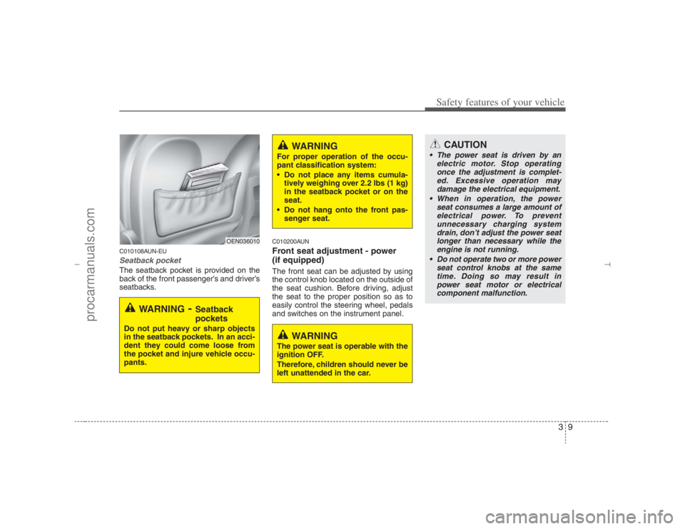 HYUNDAI VERACRUZ 2007 Owners Manual 39
Safety features of your vehicle
C010108AUN-EUSeatback pocketThe seatback pocket is provided on the
back of the front passenger’s and driver’s
seatbacks.
C010200AUNFront seat adjustment - power 