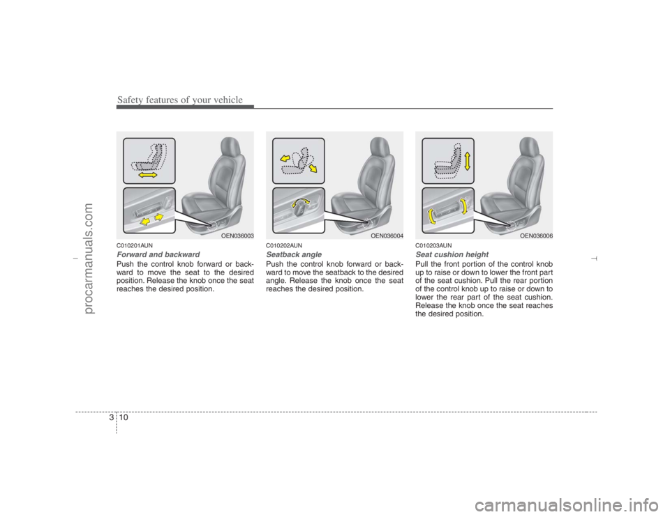 HYUNDAI VERACRUZ 2007 Owners Manual Safety features of your vehicle10 3C010201AUNForward and backwardPush the control knob forward or back-
ward to move the seat to the desired
position. Release the knob once the seat
reaches the desire