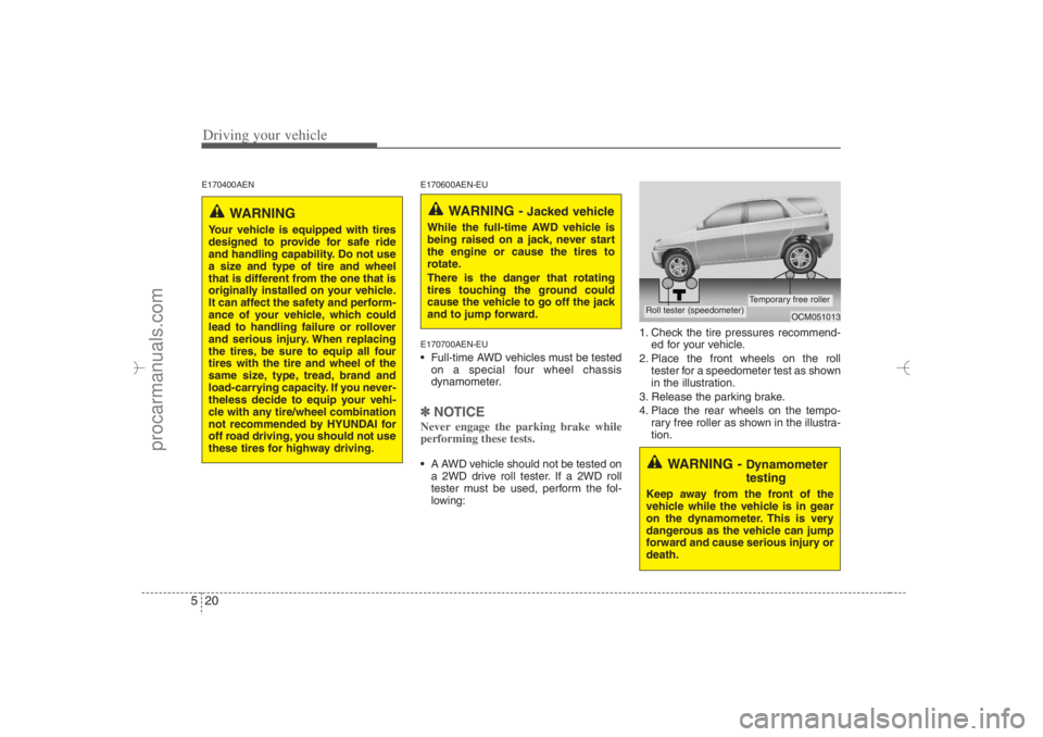 HYUNDAI VERACRUZ 2007 Owners Manual Driving your vehicle20 5E170400AEN E170600AEN-EU
E170700AEN-EU
Full-time AWD vehicles must be tested
on a special four wheel chassis
dynamometer.✽ ✽
NOTICENever engage the parking brake while
pe HYUNDAI VERACRUZ 2007 Owners Manual Driving your vehicle20 5E170400AEN E170600AEN-EU
E170700AEN-EU
Full-time AWD vehicles must be tested
on a special four wheel chassis
dynamometer.✽ ✽
NOTICENever engage the parking brake while
pe