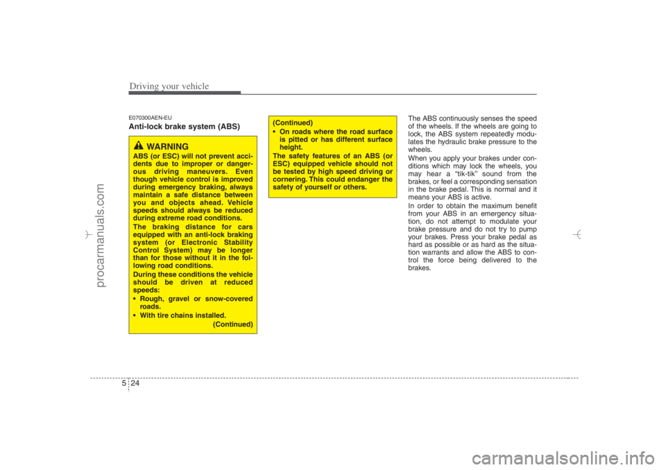 HYUNDAI VERACRUZ 2007 Owners Manual Driving your vehicle24 5E070300AEN-EUAnti-lock brake system (ABS)
The ABS continuously senses the speed
of the wheels. If the wheels are going to
lock, the ABS system repeatedly modu-
lates the hydrau HYUNDAI VERACRUZ 2007 Owners Manual Driving your vehicle24 5E070300AEN-EUAnti-lock brake system (ABS)
The ABS continuously senses the speed
of the wheels. If the wheels are going to
lock, the ABS system repeatedly modu-
lates the hydrau
