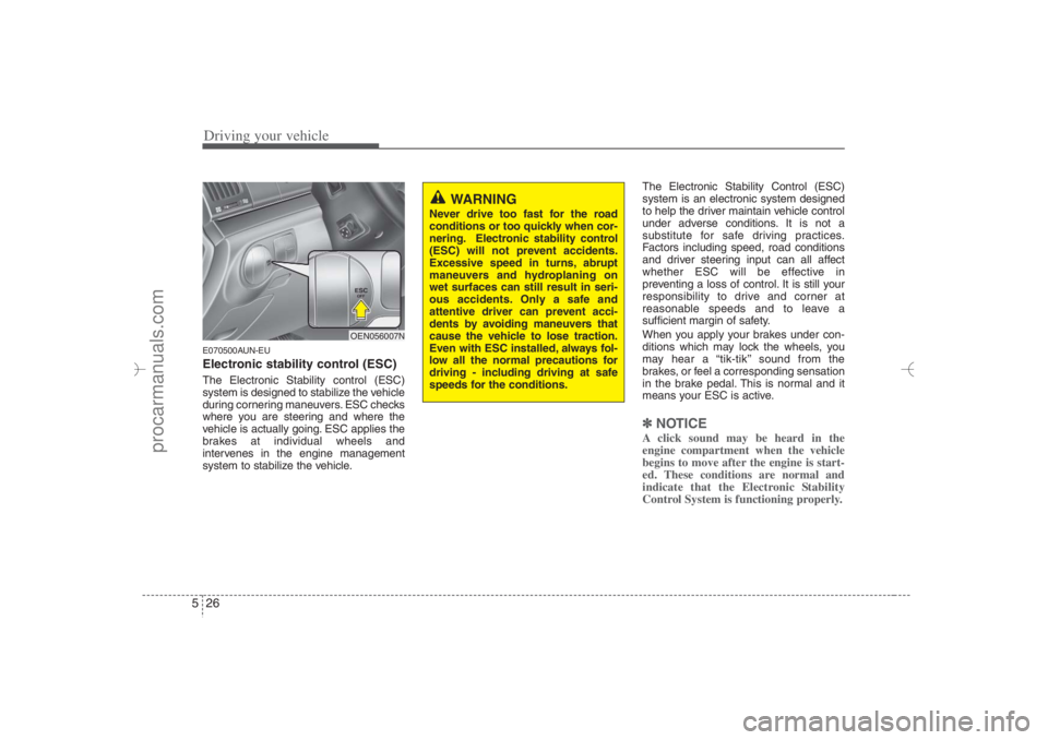 HYUNDAI VERACRUZ 2007 Owners Manual Driving your vehicle26 5E070500AUN-EUElectronic stability control (ESC)The Electronic Stability control (ESC)
system is designed to stabilize the vehicle
during cornering maneuvers. ESC checks
where y HYUNDAI VERACRUZ 2007 Owners Manual Driving your vehicle26 5E070500AUN-EUElectronic stability control (ESC)The Electronic Stability control (ESC)
system is designed to stabilize the vehicle
during cornering maneuvers. ESC checks
where y