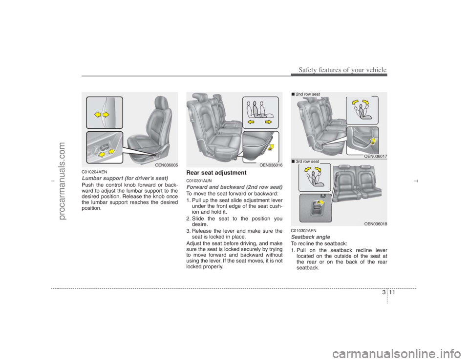 HYUNDAI VERACRUZ 2007 Owners Guide 311
Safety features of your vehicle
C010204AENLumbar support (for driver’s seat)Push the control knob forward or back-
ward to adjust the lumbar support to the
desired position. Release the knob onc HYUNDAI VERACRUZ 2007 Owners Guide 311
Safety features of your vehicle
C010204AENLumbar support (for driver’s seat)Push the control knob forward or back-
ward to adjust the lumbar support to the
desired position. Release the knob onc