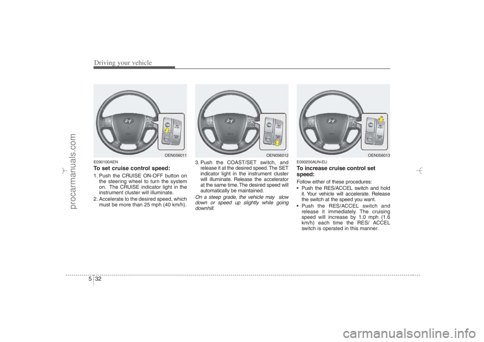 HYUNDAI VERACRUZ 2007 Owners Manual Driving your vehicle32 5E090100AENTo set cruise control speed:1. Push the CRUISE ON-OFF button on
the steering wheel to turn the system
on. The CRUISE indicator light in the
instrument cluster will il HYUNDAI VERACRUZ 2007 Owners Manual Driving your vehicle32 5E090100AENTo set cruise control speed:1. Push the CRUISE ON-OFF button on
the steering wheel to turn the system
on. The CRUISE indicator light in the
instrument cluster will il