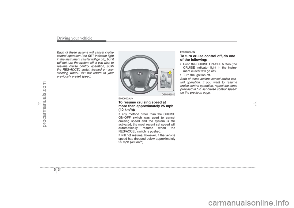 HYUNDAI VERACRUZ 2007 Owners Manual Driving your vehicle34 5Each of these actions will cancel cruise
control operation (the SET indicator light
in the instrument cluster will go off), but it
will not turn the system off. If you wish to
HYUNDAI VERACRUZ 2007 Owners Manual Driving your vehicle34 5Each of these actions will cancel cruise
control operation (the SET indicator light
in the instrument cluster will go off), but it
will not turn the system off. If you wish to