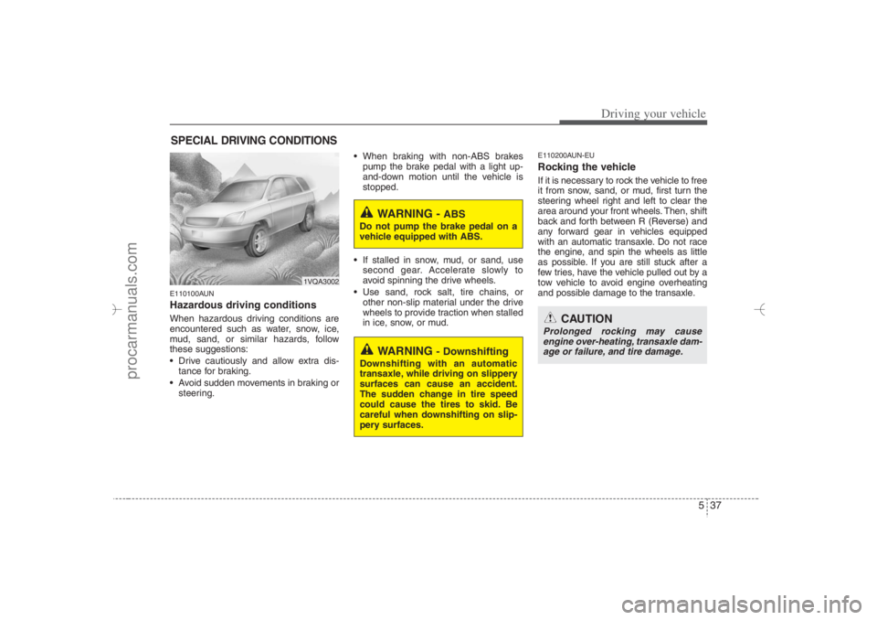 HYUNDAI VERACRUZ 2007 Owners Manual 537
Driving your vehicle
E110100AUNHazardous driving conditions When hazardous driving conditions are
encountered such as water, snow, ice,
mud, sand, or similar hazards, follow
these suggestions:
HYUNDAI VERACRUZ 2007 Owners Manual 537
Driving your vehicle
E110100AUNHazardous driving conditions When hazardous driving conditions are
encountered such as water, snow, ice,
mud, sand, or similar hazards, follow
these suggestions:
