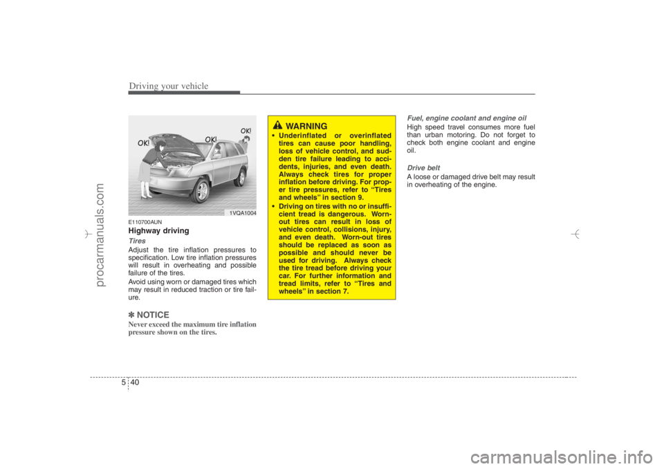 HYUNDAI VERACRUZ 2007 Owners Manual Driving your vehicle40 5E110700AUNHighway drivingTiresAdjust the tire inflation pressures to
specification. Low tire inflation pressures
will result in overheating and possible
failure of the tires.
A HYUNDAI VERACRUZ 2007 Owners Manual Driving your vehicle40 5E110700AUNHighway drivingTiresAdjust the tire inflation pressures to
specification. Low tire inflation pressures
will result in overheating and possible
failure of the tires.
A