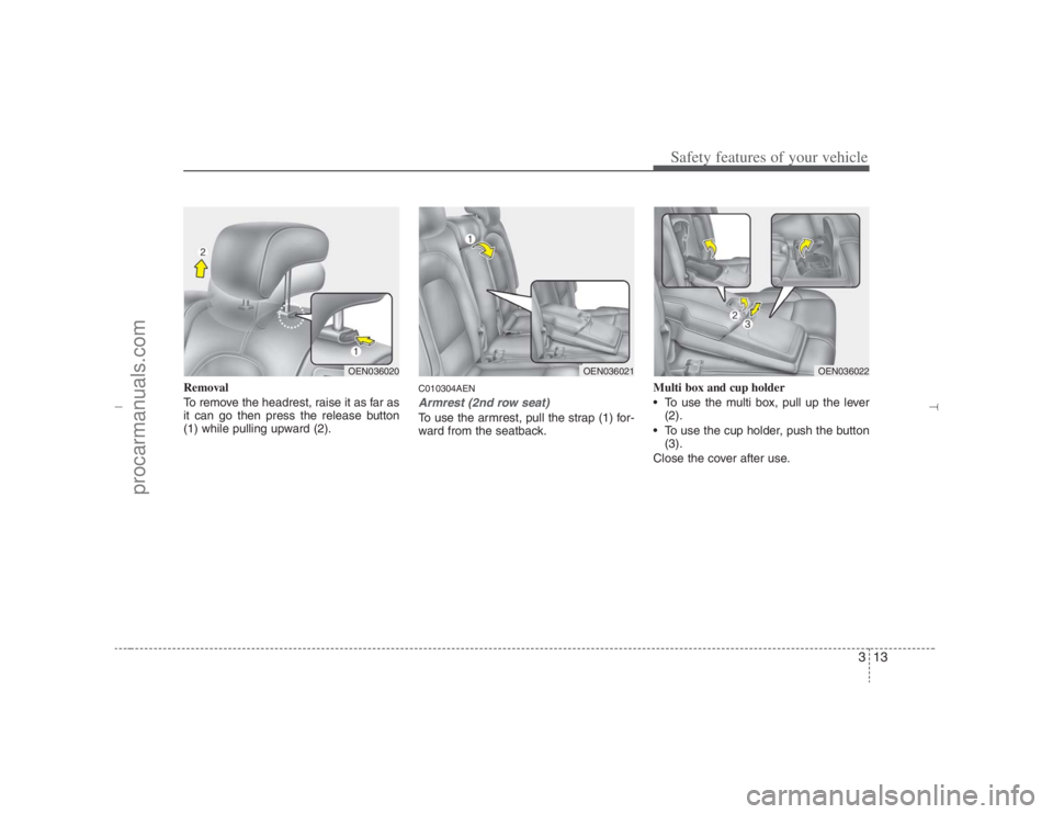 HYUNDAI VERACRUZ 2007 Owners Guide 313
Safety features of your vehicle
Removal
To remove the headrest, raise it as far as
it can go then press the release button
(1) while pulling upward (2).
C010304AENArmrest (2nd row seat)To use the HYUNDAI VERACRUZ 2007 Owners Guide 313
Safety features of your vehicle
Removal
To remove the headrest, raise it as far as
it can go then press the release button
(1) while pulling upward (2).
C010304AENArmrest (2nd row seat)To use the