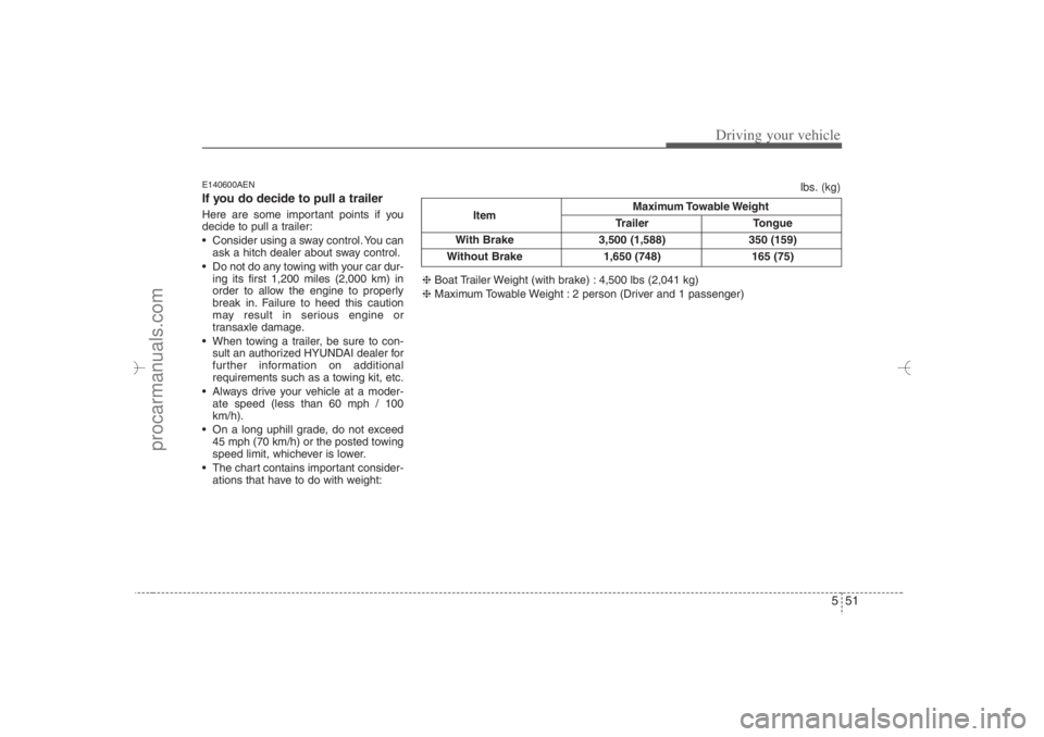 HYUNDAI VERACRUZ 2007 Owners Manual 551
Driving your vehicle
E140600AENIf you do decide to pull a trailerHere are some important points if you
decide to pull a trailer:
Consider using a sway control. You can
ask a hitch dealer about s HYUNDAI VERACRUZ 2007 Owners Manual 551
Driving your vehicle
E140600AENIf you do decide to pull a trailerHere are some important points if you
decide to pull a trailer:
Consider using a sway control. You can
ask a hitch dealer about s