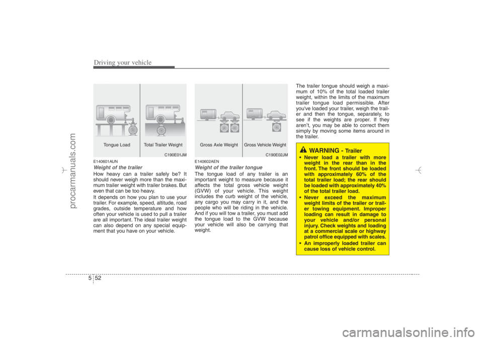 HYUNDAI VERACRUZ 2007 Owners Manual Driving your vehicle52 5E140601AUNWeight of the trailerHow heavy can a trailer safely be? It
should never weigh more than the maxi-
mum trailer weight with trailer brakes. But
even that can be too hea HYUNDAI VERACRUZ 2007 Owners Manual Driving your vehicle52 5E140601AUNWeight of the trailerHow heavy can a trailer safely be? It
should never weigh more than the maxi-
mum trailer weight with trailer brakes. But
even that can be too hea