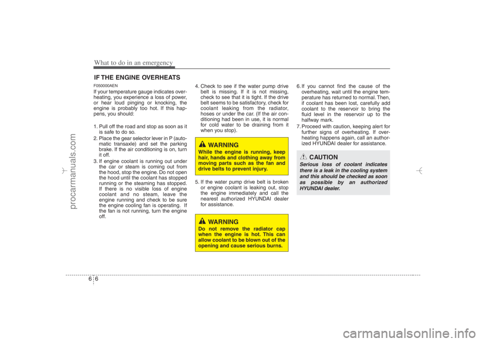 HYUNDAI VERACRUZ 2007 Owners Manual What to do in an emergency6 6IF THE ENGINE OVERHEATSF050000AENIf your temperature gauge indicates over-
heating, you experience a loss of power,
or hear loud pinging or knocking, the
engine is probabl HYUNDAI VERACRUZ 2007 Owners Manual What to do in an emergency6 6IF THE ENGINE OVERHEATSF050000AENIf your temperature gauge indicates over-
heating, you experience a loss of power,
or hear loud pinging or knocking, the
engine is probabl