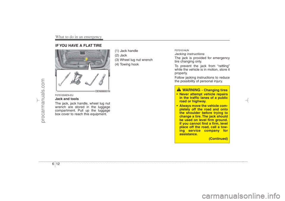 HYUNDAI VERACRUZ 2007 Owners Manual What to do in an emergency12 6IF YOU HAVE A FLAT TIREF070100AEN-EUJack and tools
The jack, jack handle, wheel lug nut
wrench are stored in the luggage
compartment. Pull up the luggage
box cover to rea HYUNDAI VERACRUZ 2007 Owners Manual What to do in an emergency12 6IF YOU HAVE A FLAT TIREF070100AEN-EUJack and tools
The jack, jack handle, wheel lug nut
wrench are stored in the luggage
compartment. Pull up the luggage
box cover to rea