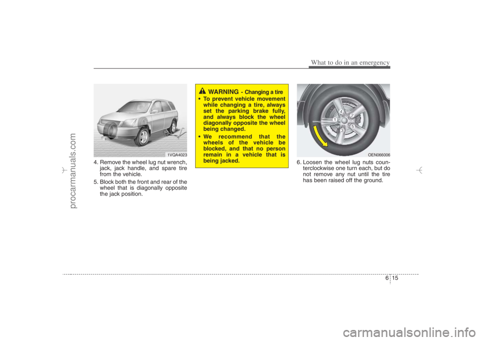 HYUNDAI VERACRUZ 2007 Owners Manual 615
What to do in an emergency
4. Remove the wheel lug nut wrench,
jack, jack handle, and spare tire
from the vehicle.
5. Block both the front and rear of the
wheel that is diagonally opposite
the jac HYUNDAI VERACRUZ 2007 Owners Manual 615
What to do in an emergency
4. Remove the wheel lug nut wrench,
jack, jack handle, and spare tire
from the vehicle.
5. Block both the front and rear of the
wheel that is diagonally opposite
the jac